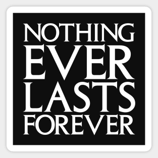 Nothing Ever Lasts Forever Magnet